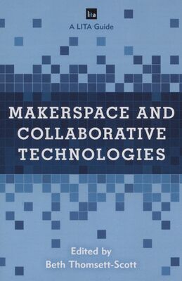 Makerspace and collaborative technologies : a LITA guide /