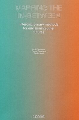 Mapping the in-between : interdisciplinary methods for envisioning other futures = Mapovanie priestorov medzi /