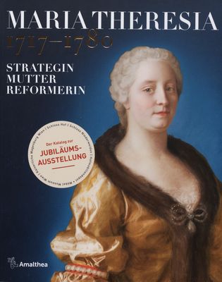 Maria Theresia 1717-1780 : Strategin, Mutter, Reformerin /