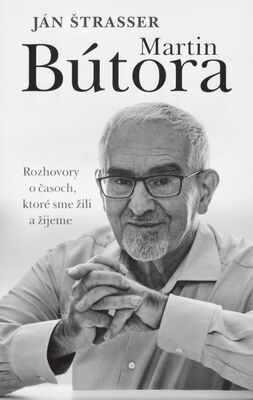 Martin Bútora : rozhovory o časoch, ktoré sme žili a žijeme /