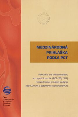 Medzinárodná prihláška podľa PCT : inštrukcie pre prihlasovateľov, ako vyplniť formulár žiadosti (PCT/RO/101) medzinárodnej prihlášky podanej podľa Zmluvy o patentovej spolupráci (PCT) /