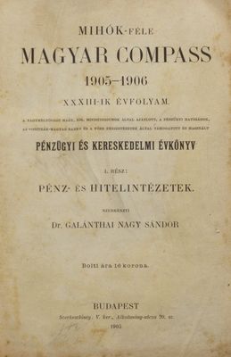 Mihók-féle Magyar Compass 1905-1906 : XXXIII-ik évfolyam : pénzügyi és kereskedelmi évkönyv. I. rész, Pénz- és hitelintézetek /