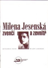 Milena Jesenská zvenčí a zevnitř. : Antologie textů Mileny Jesenské. /