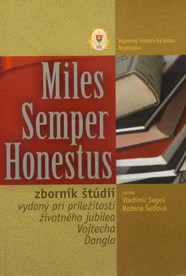 Miles Semper Honestus : zborník štúdií vydaný pri príležitosti životného jubilea Vojtecha Dangla /
