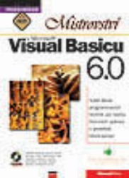 Mistrovství v Microsoft Visual Basicu 6.0. : Vyšší škola programovacích technik pro tvorbu firemních aplikací v prostředí klient-server.