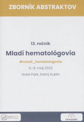 Mladí hematológovia : zborník abstraktov : 13. ročník : 6.-8. máj 2022 : Hotel Park, Dolný Kubín.