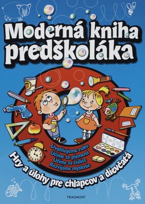 Moderná kniha predškoláka : hry a úlohy pre chlapcov a dievčatá : uvoľňujeme ruku, učíme sa písmená, učíme sa číslice, rozvíjame myslenie /