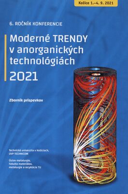 Moderné trendy v anorganických technológiach 2021 : 6. ročník konferencie : Košice, 1.-4.9.2021 /