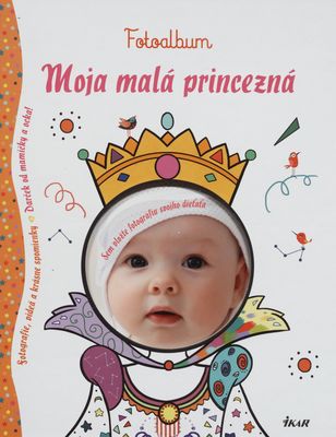 Moja malá princezná : fotoalbum : fotografie, videá a krásne spomienky : darček od mamičky a ocka! /