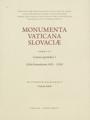 Monumenta Vaticana Slovaciase. Tomus IV, Camera apostolica 1 : (Libri formatarum 1425-1524) /