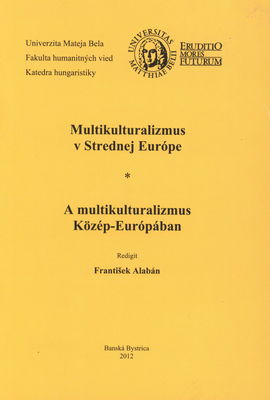 Multikulturalizmus v Strednej Európe : zborník príspevkov z medzinárodnej vedeckej konferencie : [Banská Bystrica, 23. mája 2012] /