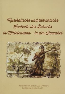 Musikalische und literarische Kontexte des Barocks in Mitteleuropa / in der Slowakei : Konferenzbericht : (Bratislava, 22.-24.10.2014) /
