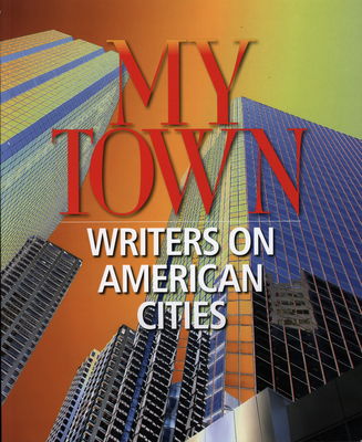 My town : writers on american cities /