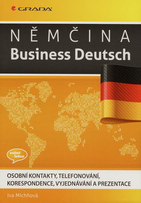 Němčina : Business Deutsch : osobní kontakty, telefonování, korespondence, vyjednávání a prezentace /