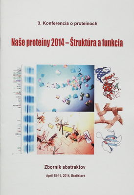 Naše proteíny 2014 - štruktúra a funkcia : 3. konferencia o proteínoch : zborník abstraktov : apríl, 15.-16.2014, Bratislava, Slovenská republika /