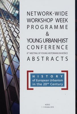 Network-wide workshop week programme & young urban(h)ist conference : 8th meeting of young historians in Košice : abstracts : Košice 1-5 October 2018 /