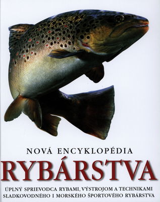 Nová encyklopédia rybárstva : [úplný sprievodca rybami, výstrojom a technikami sladkovodného i morského športového rybárstva] /