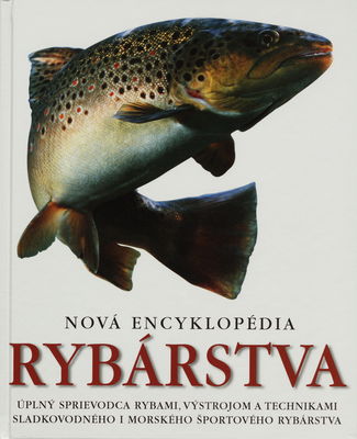 Nová encyklopédia rybárstva : [úplný sprievodca rybami, výstrojom a technikami sladkovodného i morského športového rybárstva] /