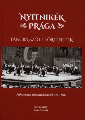 Nyitnikék Prága : táncba szőtt történetek : feljegyzések, visszaemlékozések 1974-1980 /