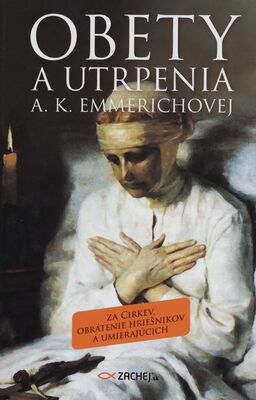 Obety a utrpenia A. K. Emmrichovej : za cirkev, obrátenie hriešnikov a umierajúcich /