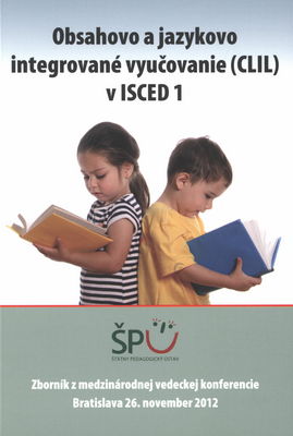 Obsahovo a jazykovo integrované vyučovanie (CLIL)v ISCED 1 : zborník z medzinárodnej vedeckej konferencie : 26. november 2012 [v Bratislave] /