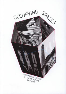 Occupying spaces : experimental theatre in Central Europe 1950-2010 /