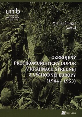 Ozbrojený protikomunistický odpor v krajinách strednej a východnej Európy (1944-1953) /