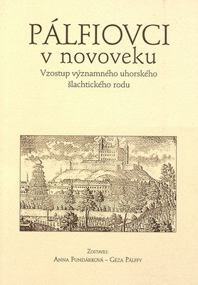 Pálfiovci v novoveku : vzostup významného uhorského šlachtického rodu : zborník z vedeckej konferencie, Bratislava 20. mája 2003 /