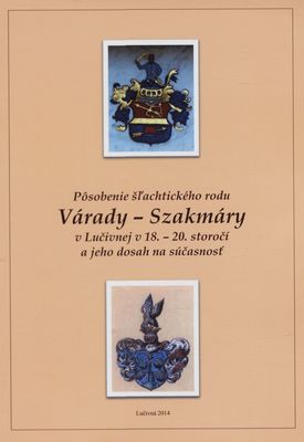 Pôsobenie šľachtického rodu Várady - Szakmáry v Lučivnej v 18.-20. storočí a jeho dosah na súčasnosť /