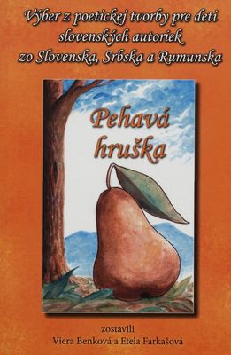 Pehavá hruška : výber z poetickej tvorby pre deti slovenských autoriek zo Slovenska, Srbska a Rumunska /