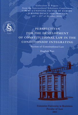 Perspectives for the development of constitutional law in the conditionsof integrating : section of constitutional law : english part : collection of papers from the international scholastic conference organised by the Comenius University in Bratislava, Faculty of Law on 21st-23rd of october 2010 /