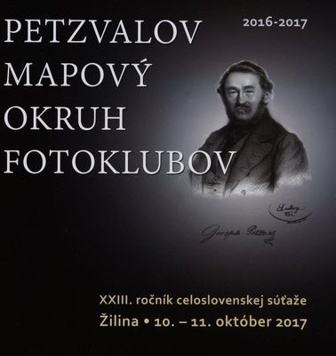 Petzvalov mapový okruh fotoklubov 2016-2017 : XXIII. ročník celoslovenskej sôťaže Žilina, 10.-11. október 2017 /