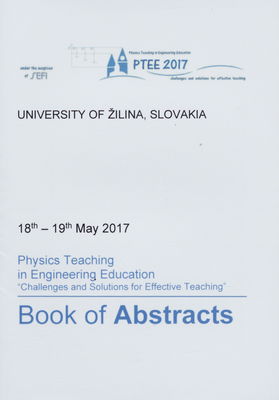 Physics teaching in engineering education "Challenges and solutions for effective teaching" : book of abstracts : 18th-19th May 2017 University of Žilina, Slovakia /