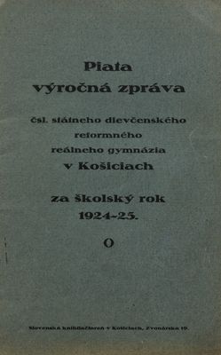 Piata výročná zpráva Čsl. štátneho dievčenského reformného reálneho gymnázia v Košiciach za školský rok 1924-25.