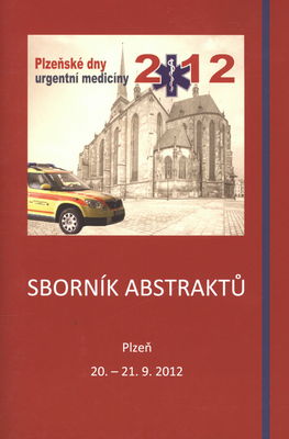 Plzeňské dny urgentní medicíny 2012 : sborník abstraktů : Plzeň, 20.-21.9.2012 /