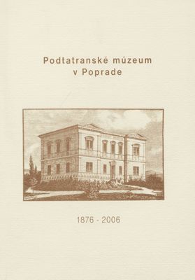 Podtatranské múzeum v Poprade : 1876-2006 /