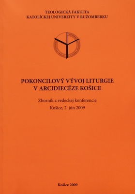 Pokoncilový vývoj liturgie v arcidiecéze Košice : zborník z vedeckej konferencie : Košice, 2. jún 2009 /