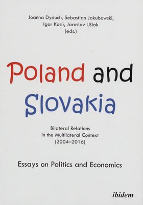 Poland and Slovakia: bilateral relations in a multilateral context (2004–2016) : essays on politics and economics /