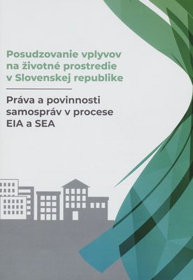 Posudzovanie vplyvov na životné prostredie v Slovenskej republike : práva a povinnosti samospráv v procese EIA a SEA.