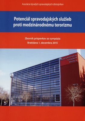 Potenciál spravodajských služieb proti medzinárodnému terorizmu : zborník príspevkov zo sympózia : Bratislava 1. decembra 2015 /