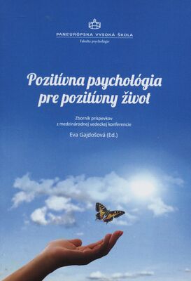 Pozitívna psychológia pre pozitívny život : zborník z medzinárodnej vedeckej konferencie k 10. výročiu Fakulty psychológie Paneurópskej vysokej školy /