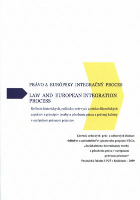 Právo a európsky integračný proces : (reflexia historických, politicko-právnych a eticko-filozofických aspektov a princípov tvorby a pôsobenia práva a právnej kultúry v európskom právnom priestore) : zborník vedeckých prác a odborných článkov ... /