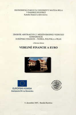 Proceedings of abstracts from the international scientific conference European finance - theory, policy and practice with main topic public finance and the Euro : 4th December 2007, Banská Bystrica, Slovakia /