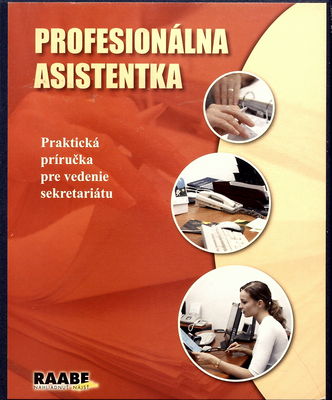 Profesionálna asistentka : praktická príručka pre vedenie sekretariátu. [1]