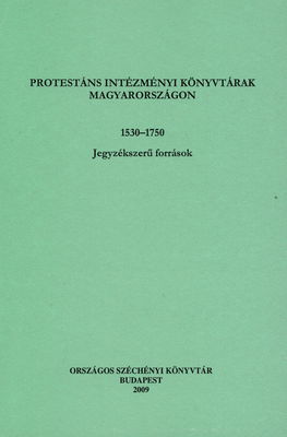 Protestáns intézményi könyvtárak Magyarországon : 1530-1750 : jegyzékszerű források /