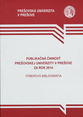 Publikačná činnosť Prešovskej univerzity v Prešove za rok 2014 : výberová bibliografia. /
