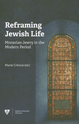 Reframing Jewish life : Moravian Jewry in the modern period /