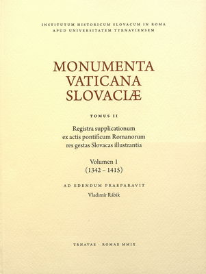 Registra supplicationum ex actis pontificum Romanorum res gestas Slovacas illustrantia. Volume 1, (1342-1415) /
