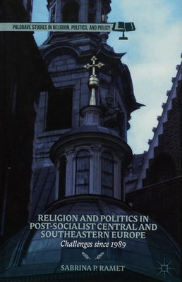 Religion and politics in post-socialist Central and Southeastern Europe : challenges since 1989 /