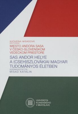 Sas Andor Helye a (cseh)szlovákiai magyar tudományos életben = Miesto Andora Sasa v česko-slovenskom vedeckom priestore /
